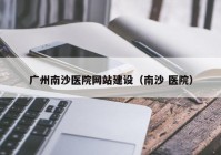 广州南沙医院网站建设（南沙 医院）